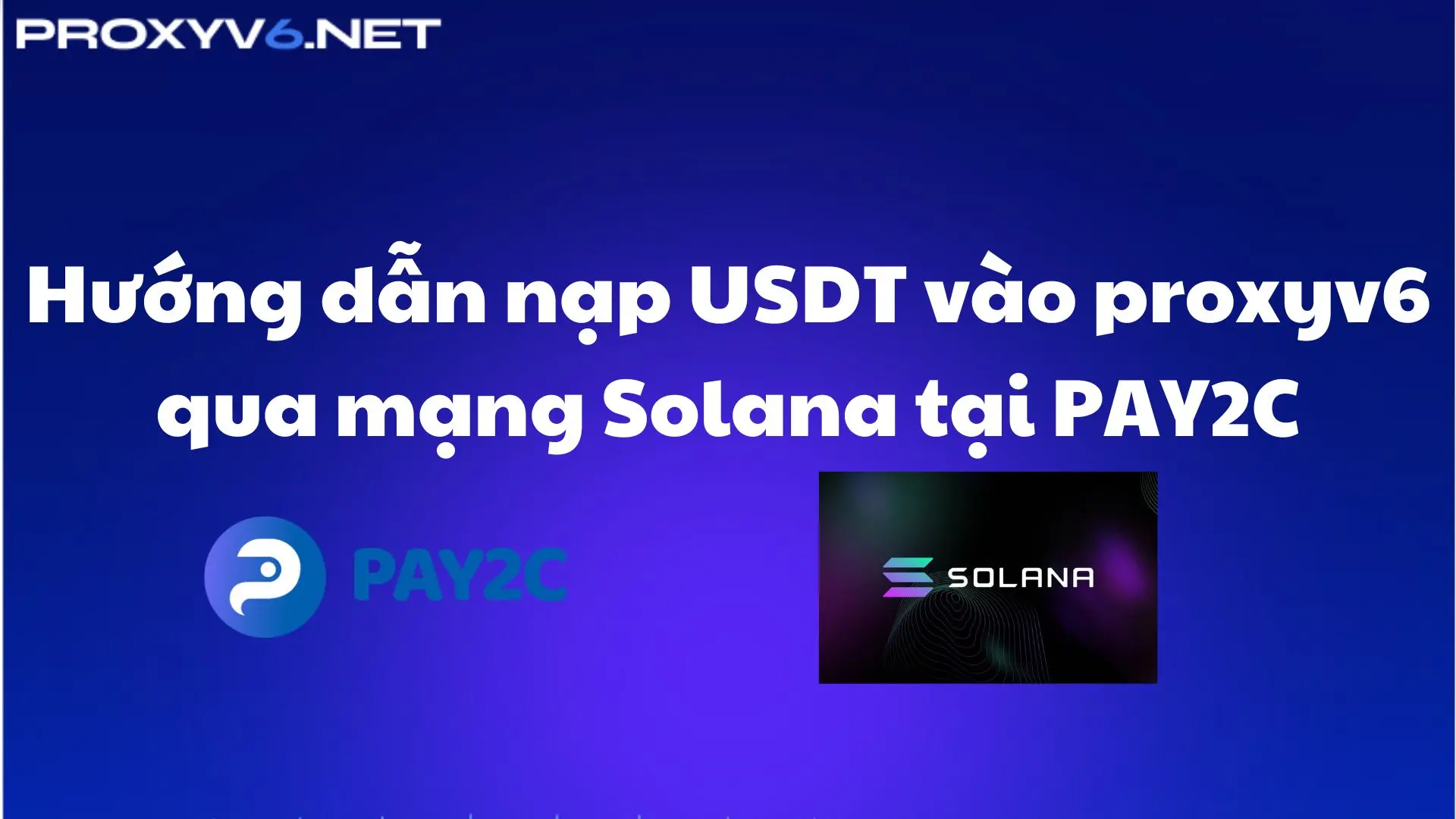 Hướng dẫn nạp USDT vào Proxyv6 và Proxyv4 qua mạng Solana tại Pay2c